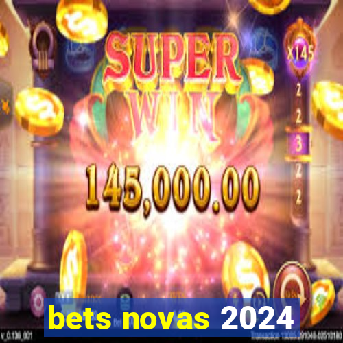 bets novas 2024